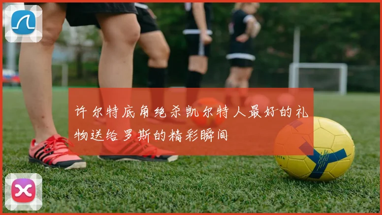 许尔特底角绝杀凯尔特人最好的礼物送给罗斯的精彩瞬间