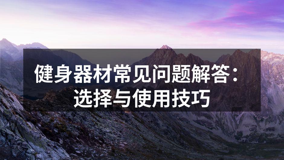 健身器材常见问题解答：选择与使用技巧