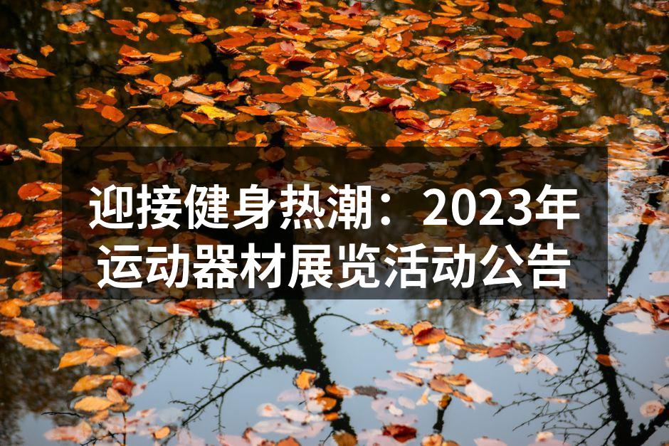 迎接健身热潮：2023年运动器材展览活动公告