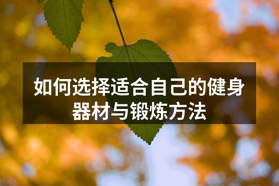 如何选择适合自己的健身器材与锻炼方法